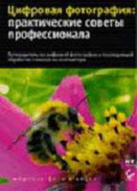 Цифровая фотография: Практические советы профессионала: Путеводитель по цифровой фотографии и последующей обработке снимков на компьютере / Пер. с англ. Ковалева Г.П. - (Цифровое ф