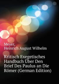 Kritisch Exegetisches Handbuch Uber Den Brief Des Paulus an Die Roemer (German Edition)