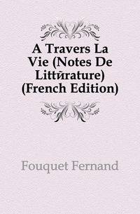 A Travers La Vie (Notes De Litterature) (French Edition)
