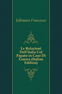 Le Relazioni Dell'italia Col Papato in Caso Di Guerra (Italian Edition)