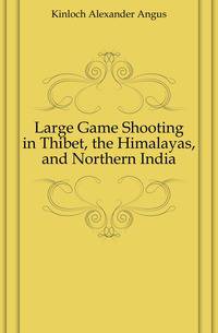 Large Game Shooting in Thibet, the Himalayas, and Northern India