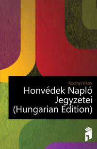 Honvedek Naplo Jegyzetei (Hungarian Edition)