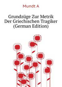 Grundzuege Zur Metrik Der Griechischen Tragiker (German Edition)