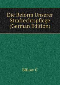 Die Reform Unserer Strafrechtspflege (German Edition)