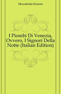 I Piombi Di Venezia, Ovvero, I Signori Della Notte (Italian Edition)