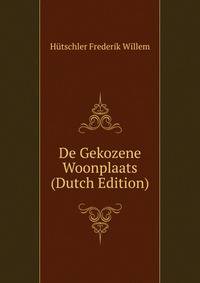 De Gekozene Woonplaats ... (Dutch Edition)