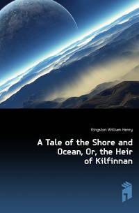 A Tale of the Shore and Ocean, Or, the Heir of Kilfinnan