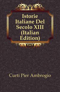 Istorie Italiane Del Secolo XIII (Italian Edition)
