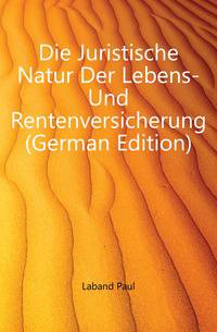Die Juristische Natur Der Lebens- Und Rentenversicherung (German Edition)