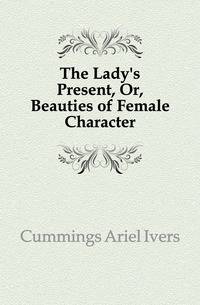 The Lady's Present, Or, Beauties of Female Character
