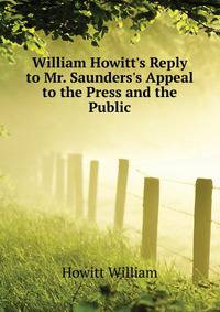 William Howitt's Reply to Mr. Saunders's Appeal to the Press and the Public...