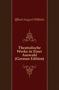 Theatralische Werke in Einer Auswahl (German Edition)