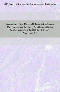 Anzeiger Der Kaiserlichen Akademie Der Wissenschaften, Mathematisch-Naturwissenschaftliche Classe, Volume 11