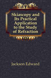 Skiascopy and Its Practical Application to the Study of Refraction