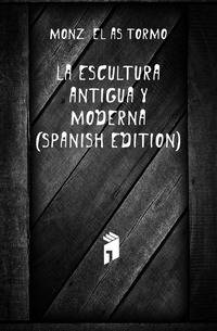 La Escultura Antigua Y Moderna (Spanish Edition)