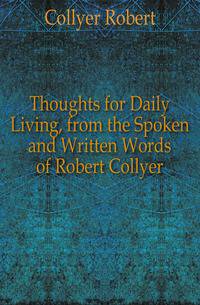 Thoughts for Daily Living, from the Spoken and Written Words of Robert Collyer