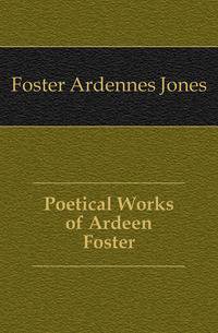Poetical Works of Ardeen Foster