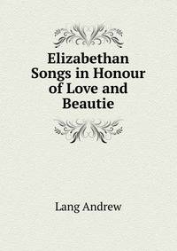 Elizabethan Songs "in Honour of Love and Beautie."