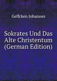 Sokrates Und Das Alte Christentum (German Edition)
