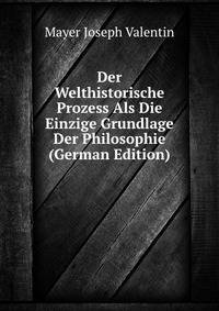 Der Welthistorische Prozess Als Die Einzige Grundlage Der Philosophie (German Edition)