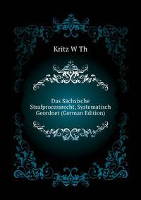 Das Saechsische Strafprocessrecht, Systematisch Geordnet (German Edition)