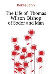 The Life of ... Thomas Wilson ... Bishop of Sodor and Man