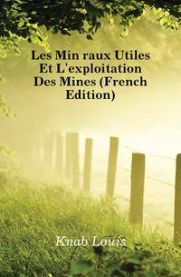 Les Mineraux Utiles Et L'exploitation Des Mines (French Edition)