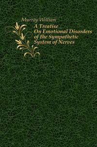 A Treatise On Emotional Disorders of the Sympathetic System of Nerves