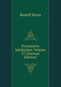 Preussische Jahrbuecher, Volume 27 (German Edition)