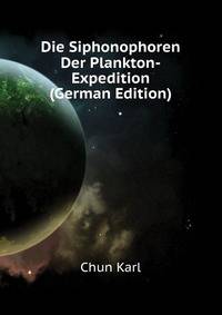 Die Siphonophoren Der Plankton-Expedition ... (German Edition)