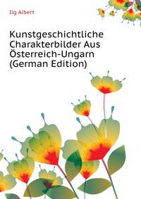 Kunstgeschichtliche Charakterbilder Aus Osterreich-Ungarn (German Edition)