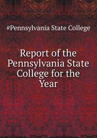 Report of the Pennsylvania State College for the Year ...