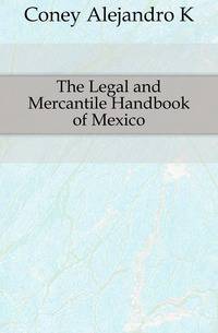 The Legal and Mercantile Handbook of Mexico