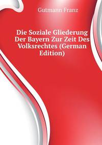 Die Soziale Gliederung Der Bayern Zur Zeit Des Volksrechtes (German Edition)