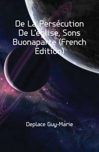 De La Persecution De L'eglise, Sons Buonaparte (French Edition)