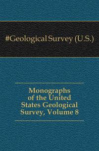 Monographs of the United States Geological Survey, Volume 8