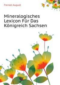 Mineralogisches Lexicon Fuer Das Koenigreich Sachsen (German Edition)