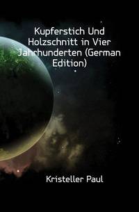 Kupferstich Und Holzschnitt in Vier Jahrhunderten (German Edition)