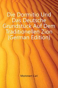 Die Dormitio Und Das Deutsche Grundstueck Auf Dem Traditionellen Zion (German Edition)