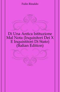 Di Una Antica Istituzione Mal Nota (Inquisitori Dei X E Inquistitori Di Stato) (Italian Edition)