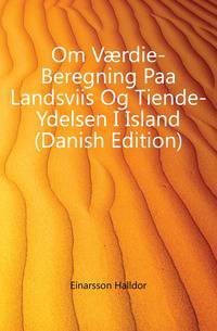 Om Vaerdie-Beregning Paa Landsviis Og Tiende-Ydelsen I Island (Danish Edition)
