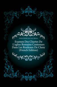 Examen Des Chartes De L'eglise Romaine Contenues Dans Les Rouleaux De Cluny (French Edition)