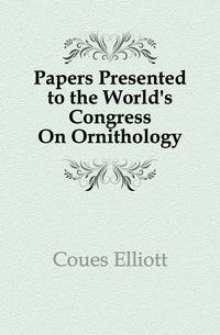 Papers Presented to the World's Congress On Ornithology