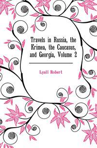 Travels in Russia, the Krimea, the Caucasus, and Georgia, Volume 2