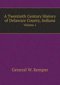A Twentieth Century History of Delaware County, Indiana, Volume 1