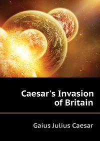 Caesar's Invasion of Britain (Latin Edition)