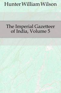 The Imperial Gazetteer of India, Volume 5