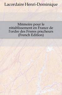 Memoire pour le retablissement en France de l'ordre des Freres precheurs (French Edition)