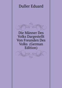 Die Maenner Des Volks Dargestellt Von Freunden Des Volks ... (German Edition)