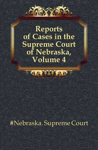 Reports of Cases in the Supreme Court of Nebraska, Volume 4